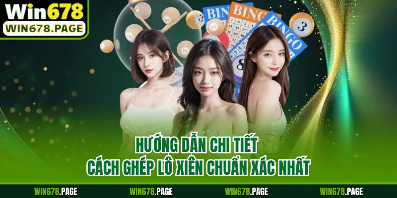 Hướng dẫn chi tiết cách ghép lô xiên chuẩn xác nhất