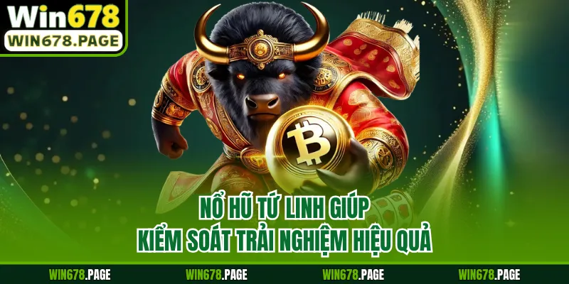 Nổ hũ tứ linh giúp kiểm soát trải nghiệm hiệu quả